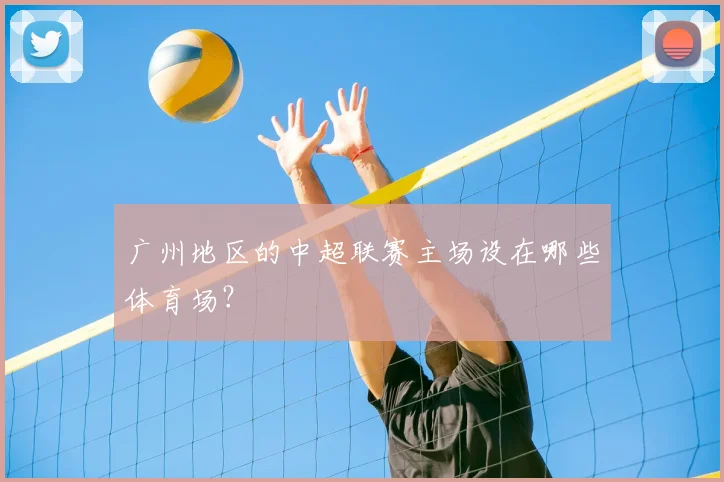 广州地区的中超联赛主场设在哪些体育场？